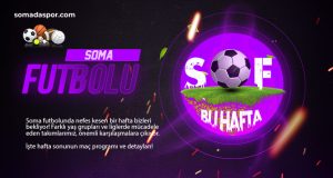 Soma Futbolunda Bu Hafta Hangi Maçlar Var?