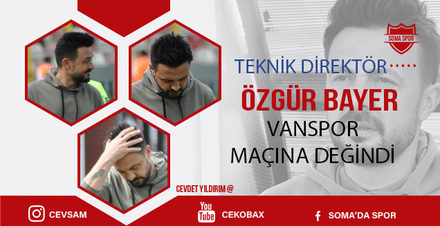 Somaspor Teknik Direktörü Özgür Bayer, Vanspor Maçını Değerlendirdi!